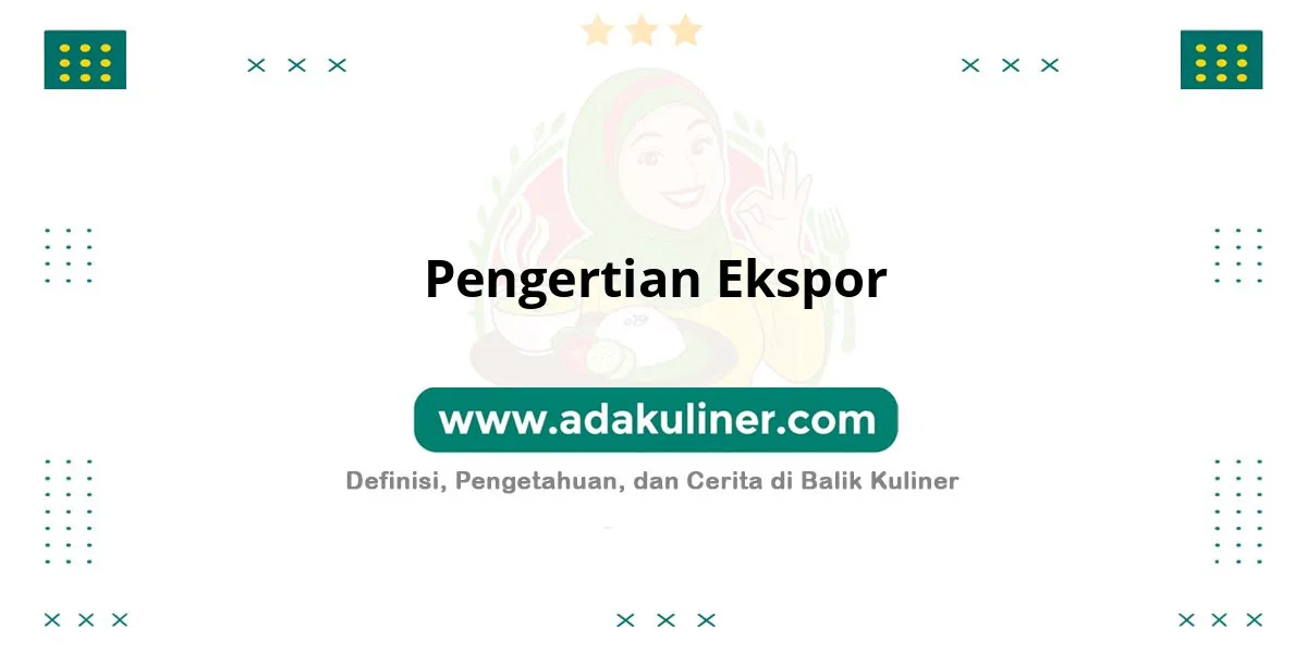 Pengertian Ekspor: Penjualan barang ke luar negeri Pengertian Ekspor: Penjualan barang ke luar negeri