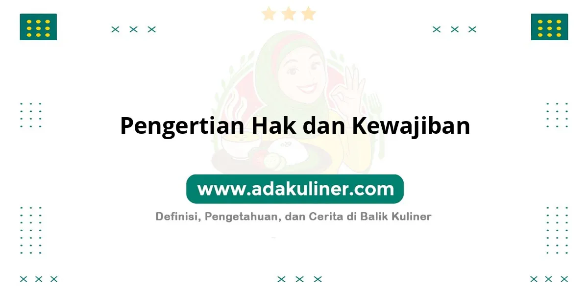 Pengertian Hak dan Kewajiban: Sesuatu yang melekat pada diri Pengertian Hak dan Kewajiban: Sesuatu yang melekat pada diri