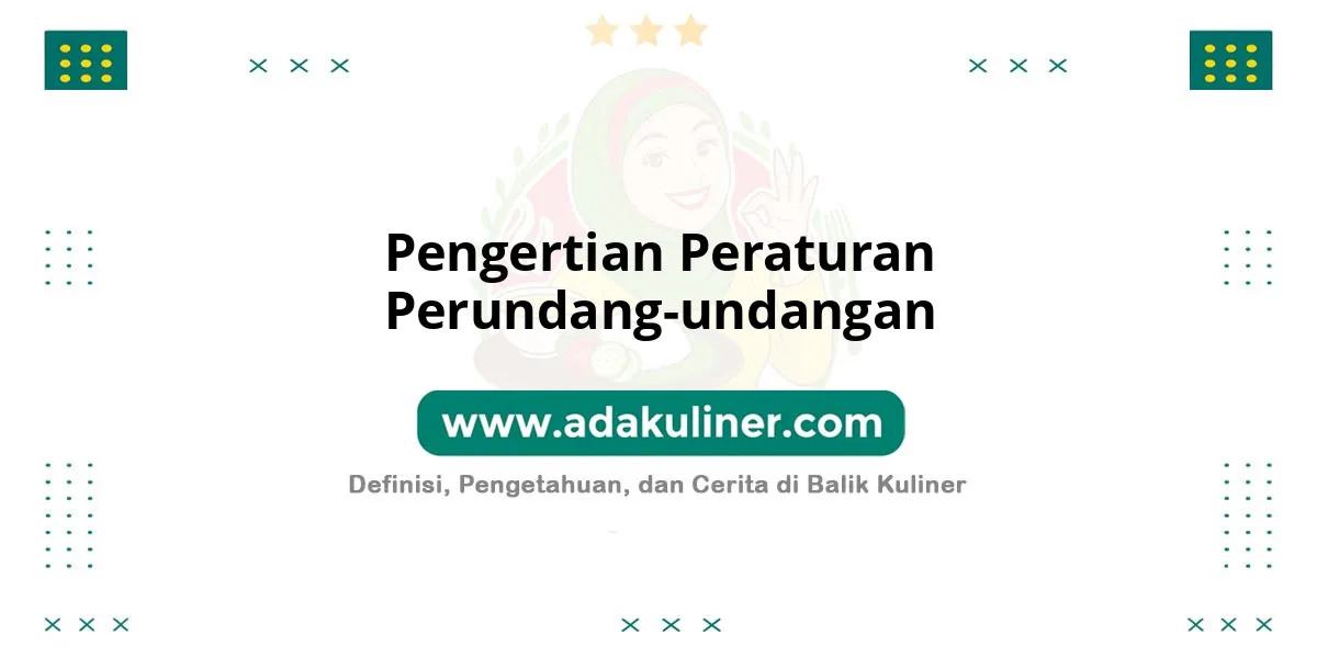 Pengertian Peraturan Perundang-undangan: Aturan hukum tertulis yang mengikat