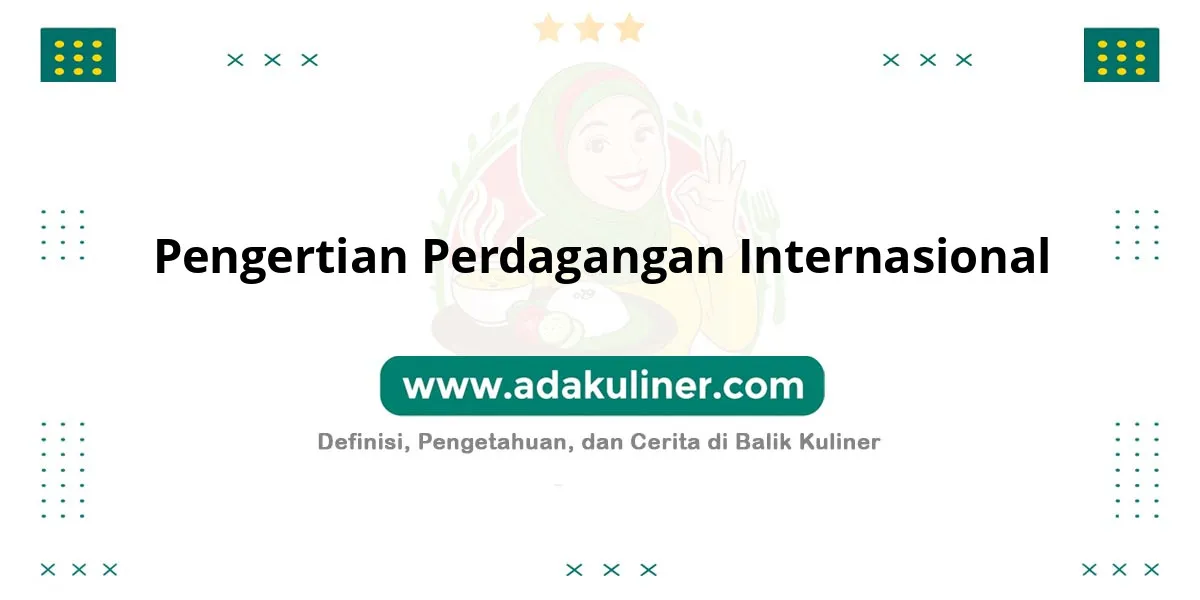 Pengertian Perdagangan Internasional: Transaksi ekonomi antar negara Pengertian Perdagangan Internasional: Transaksi ekonomi antar negara